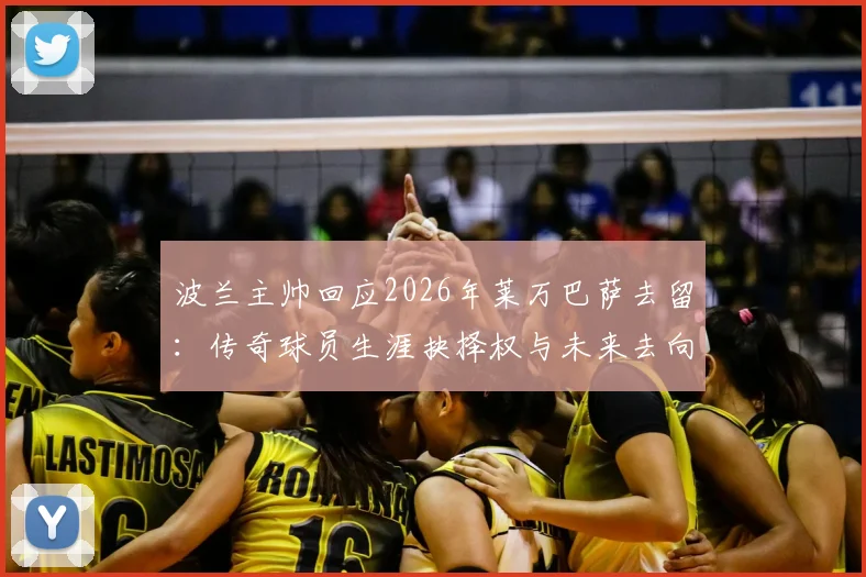 波兰主帅回应2026年莱万巴萨去留:传奇球员生涯抉择权与未来去向分析,球迷热议焦点解读
